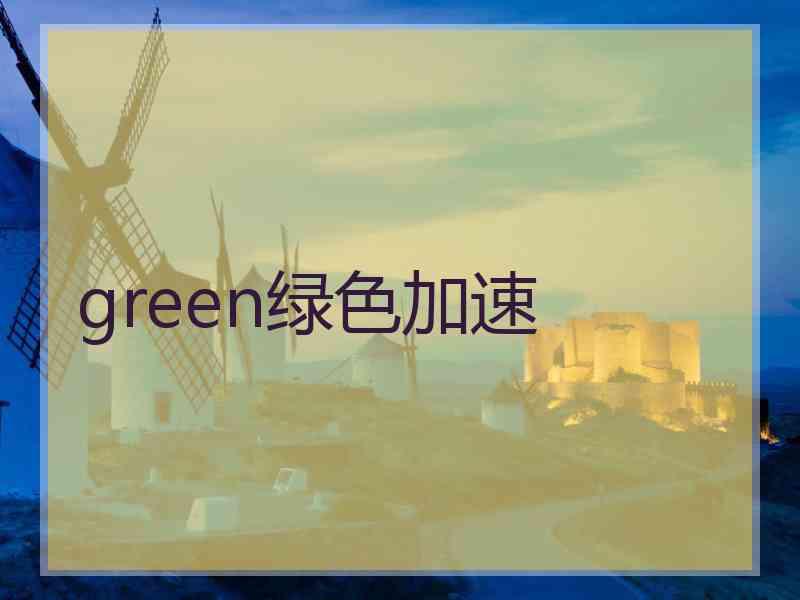 green绿色加速