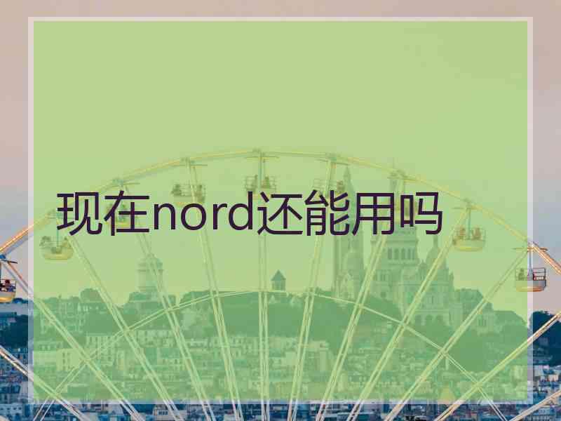 现在nord还能用吗