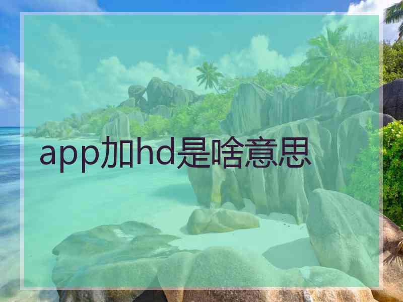 app加hd是啥意思