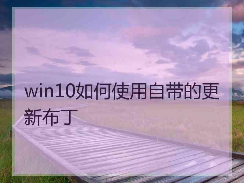 win10如何使用自带的更新布丁