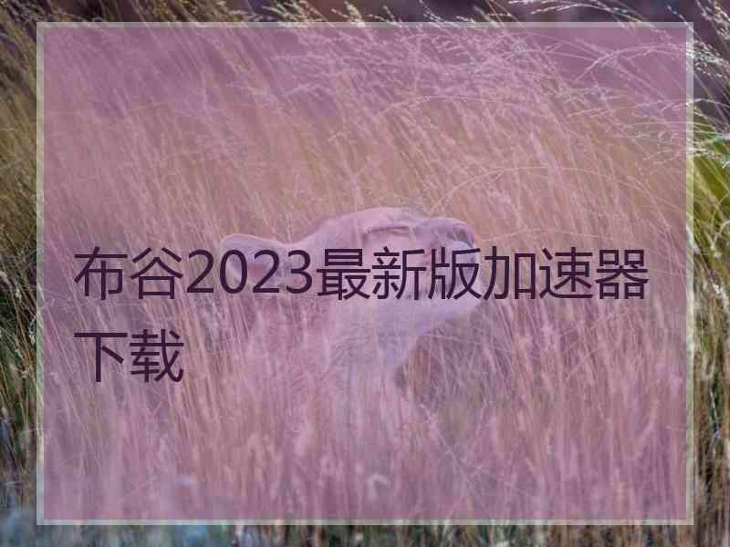 布谷2023最新版加速器下载