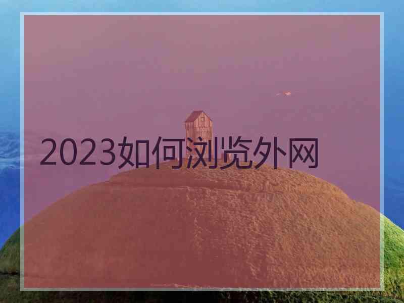 2023如何浏览外网