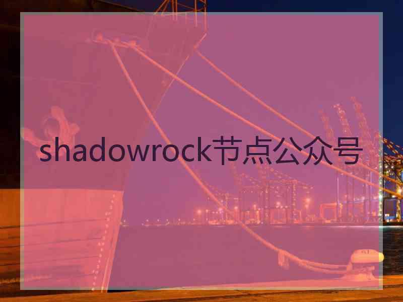 shadowrock节点公众号