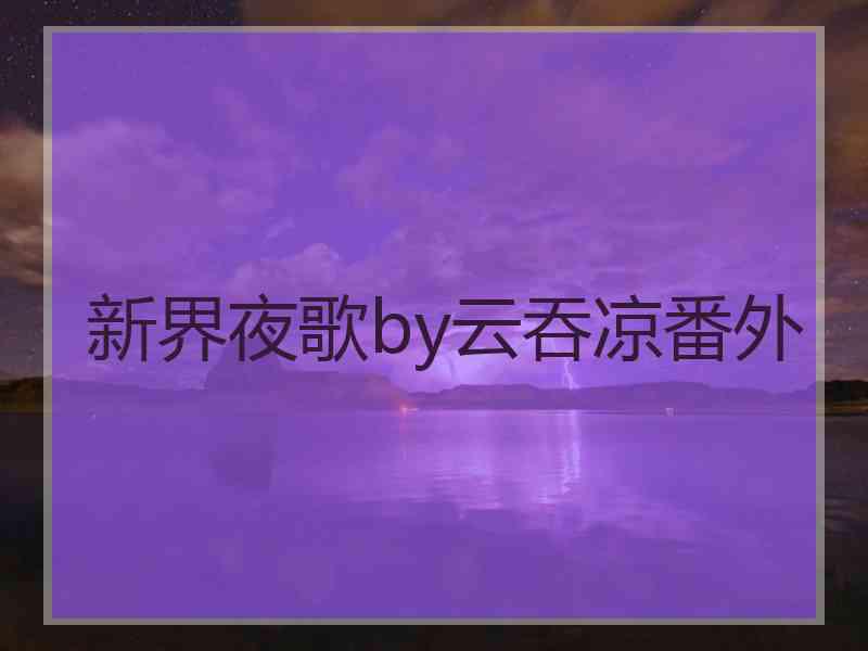 新界夜歌by云吞凉番外