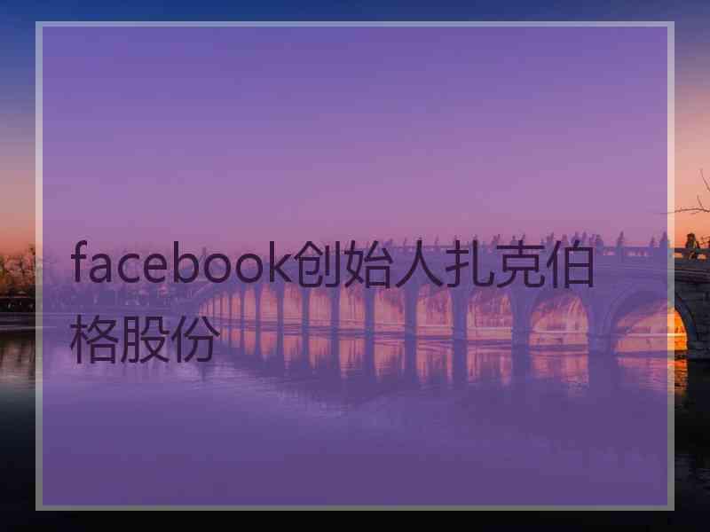 facebook创始人扎克伯格股份