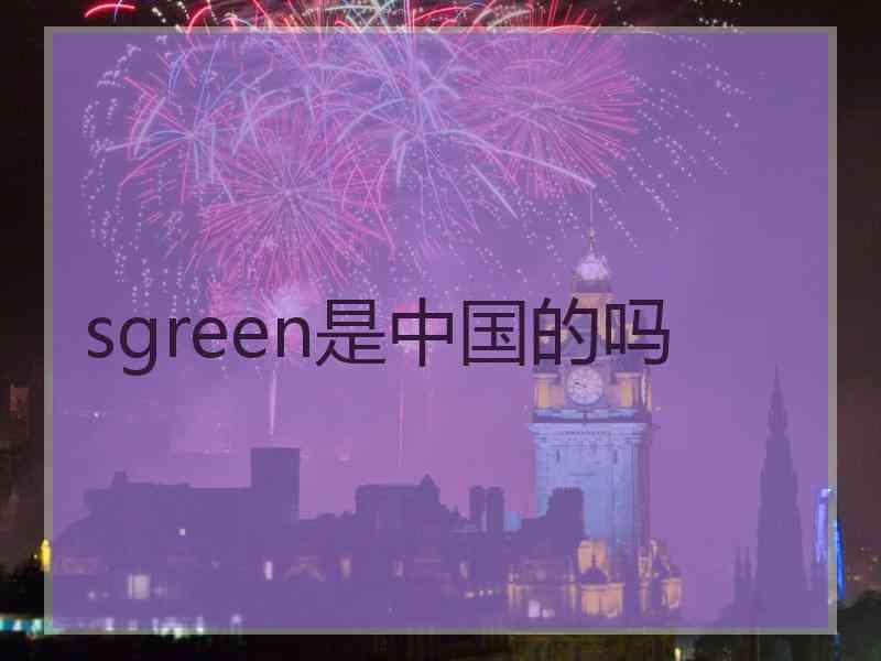 sgreen是中国的吗