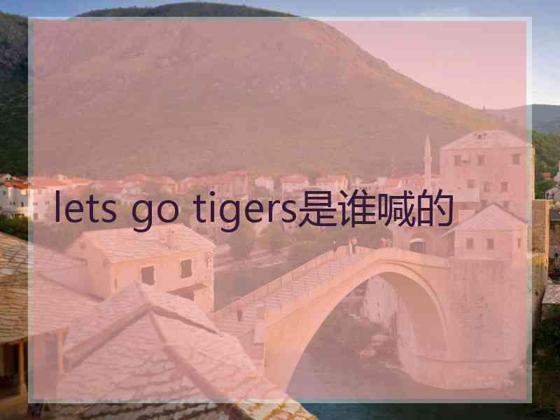 lets go tigers是谁喊的