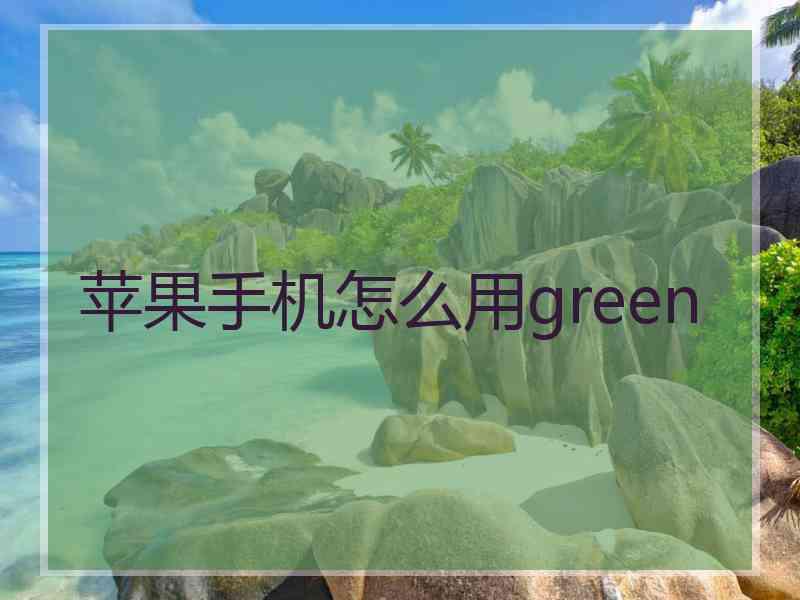 苹果手机怎么用green