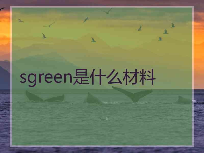 sgreen是什么材料