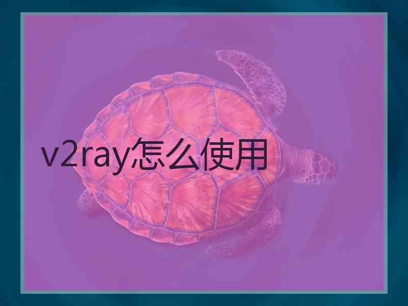 v2ray怎么使用