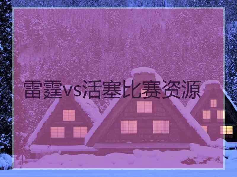 雷霆vs活塞比赛资源