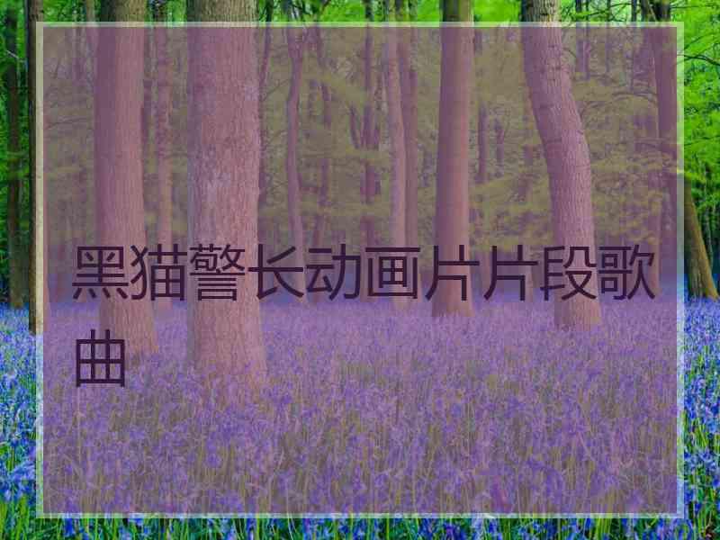 黑猫警长动画片片段歌曲