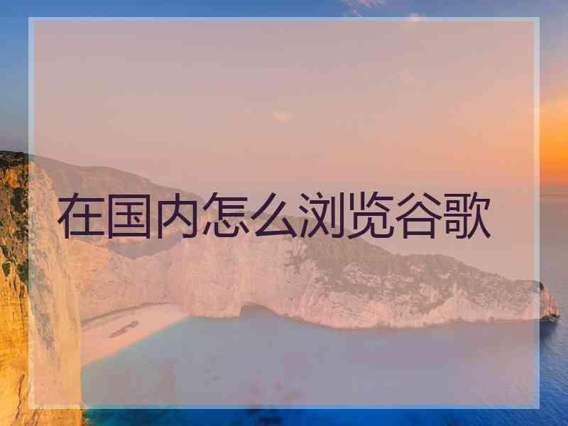 在国内怎么浏览谷歌