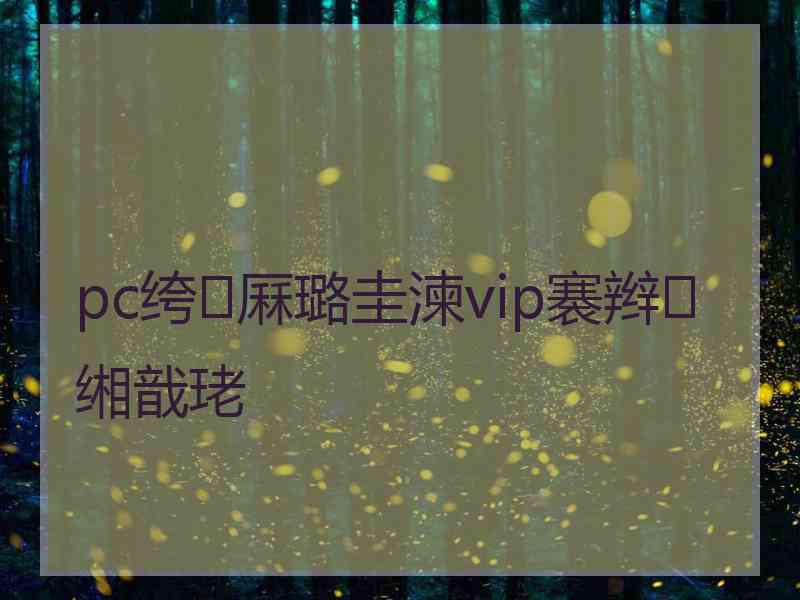 pc绔厤璐圭湅vip褰辫缃戠珯