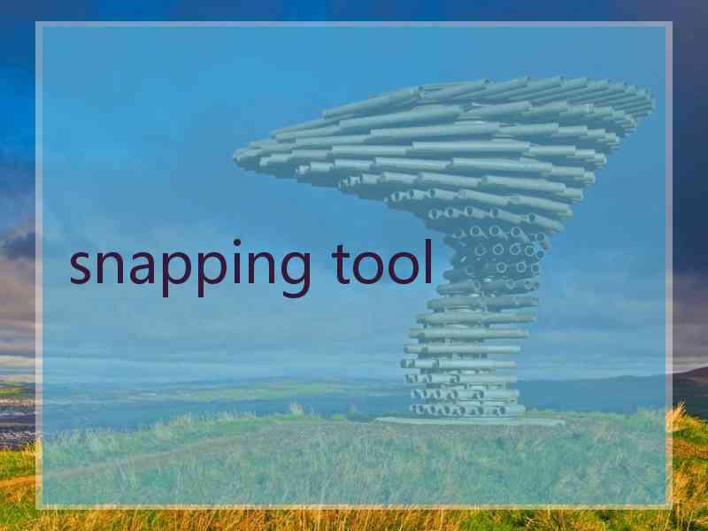 snapping tool