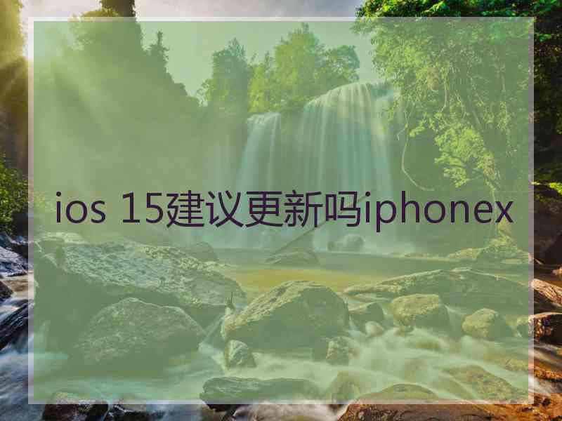 ios 15建议更新吗iphonex