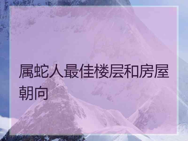 属蛇人最佳楼层和房屋朝向