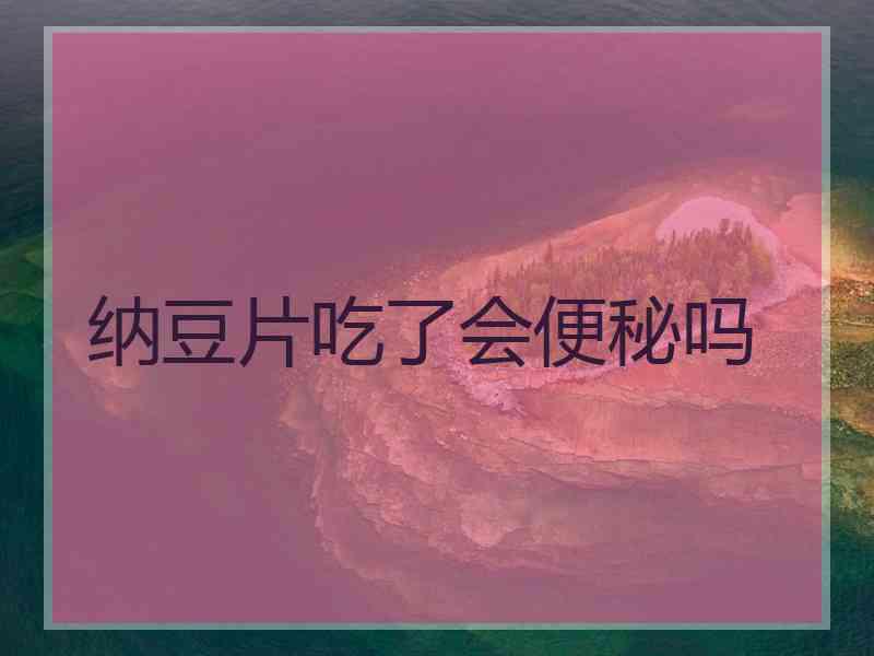 纳豆片吃了会便秘吗