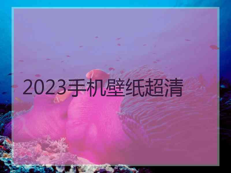 2023手机壁纸超清