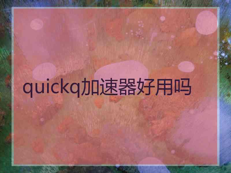 quickq加速器好用吗