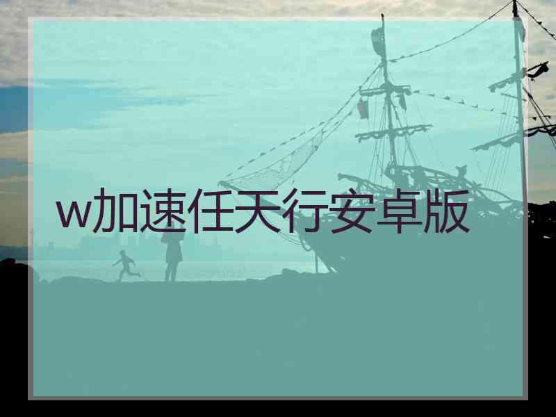 w加速任天行安卓版