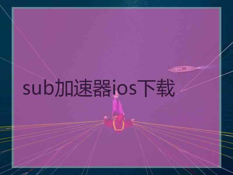 sub加速器ios下载