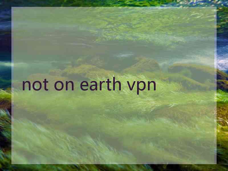 not on earth vpn