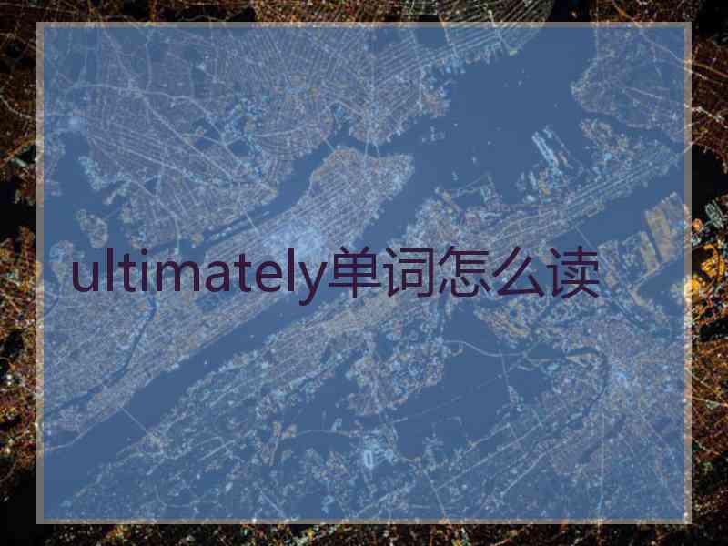 ultimately单词怎么读