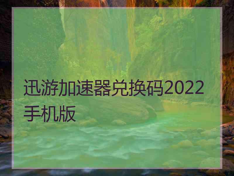 迅游加速器兑换码2022手机版