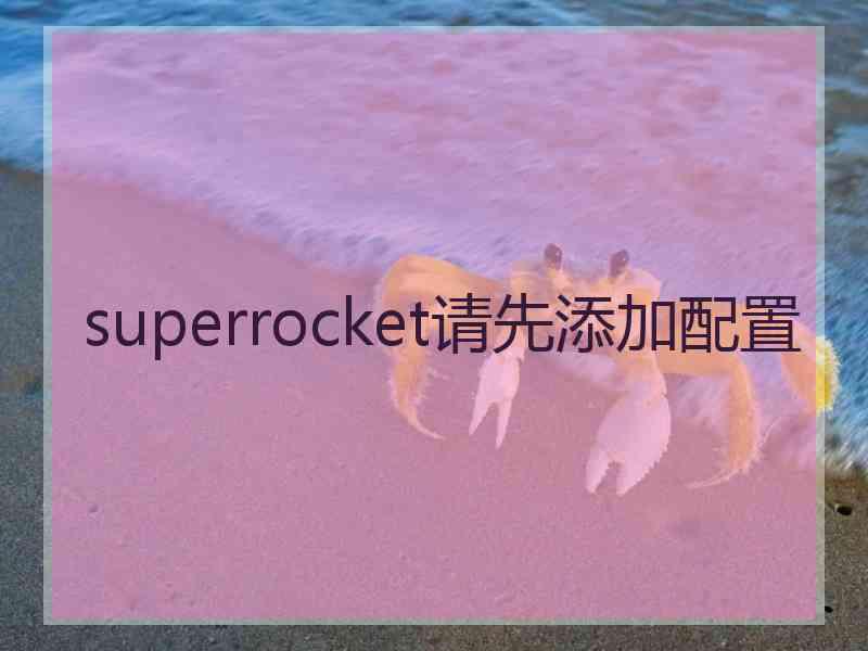 superrocket请先添加配置