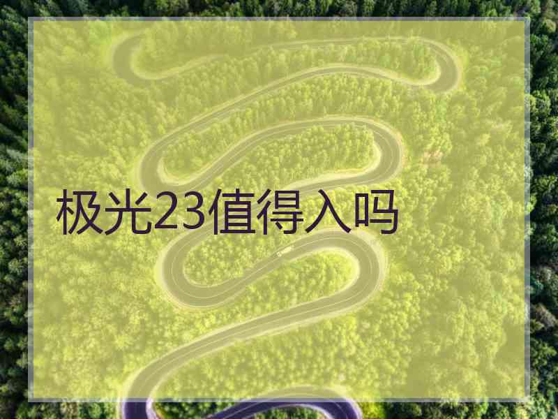 极光23值得入吗