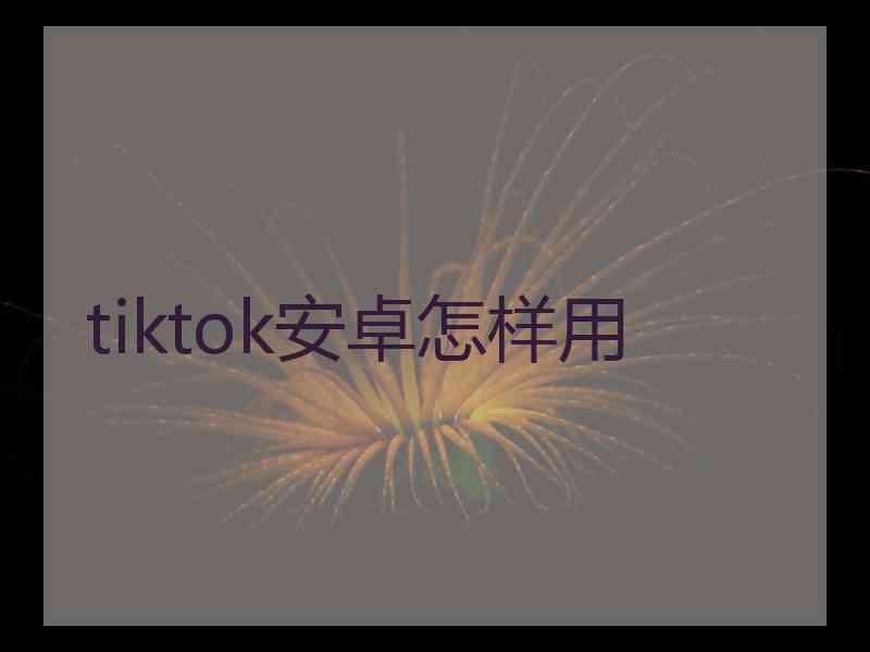 tiktok安卓怎样用