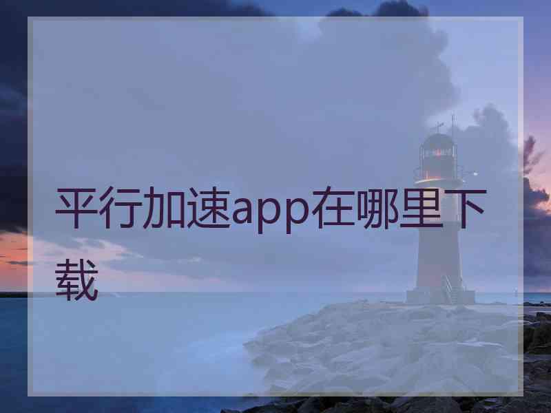 平行加速app在哪里下载