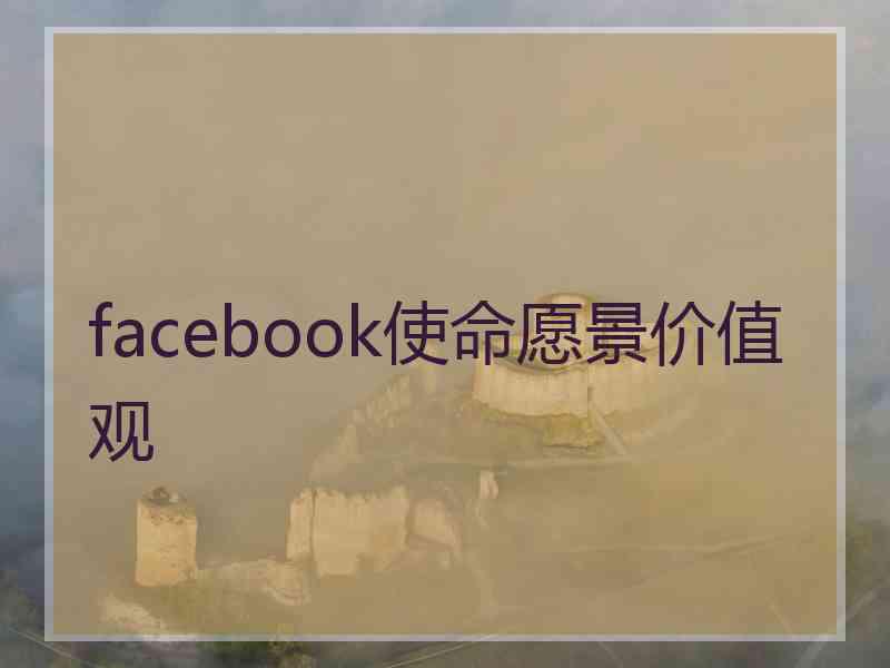 facebook使命愿景价值观