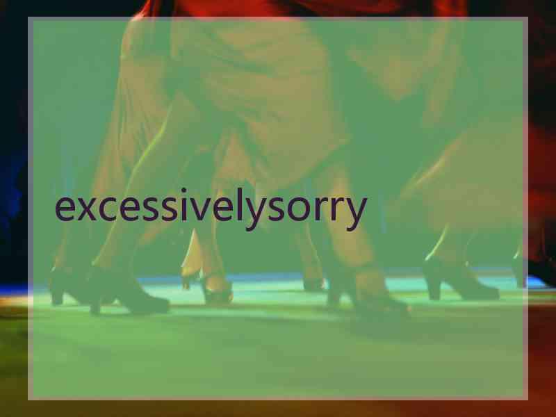 excessivelysorry