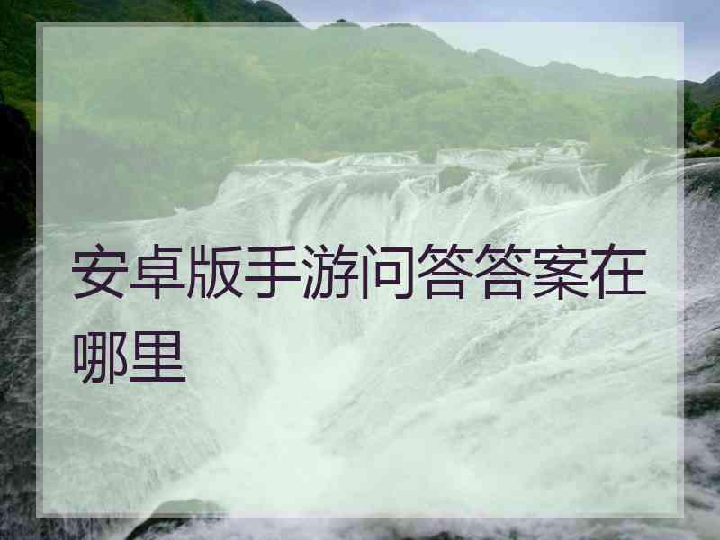 安卓版手游问答答案在哪里