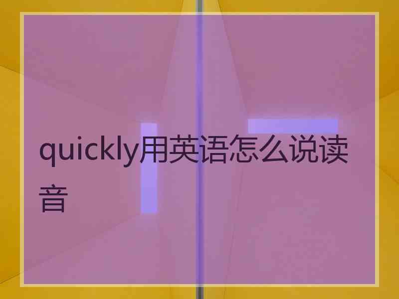 quickly用英语怎么说读音