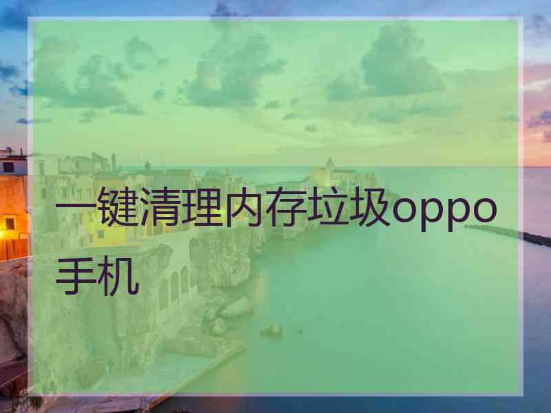 一键清理内存垃圾oppo手机