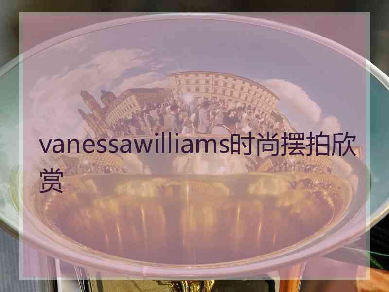 vanessawilliams时尚摆拍欣赏