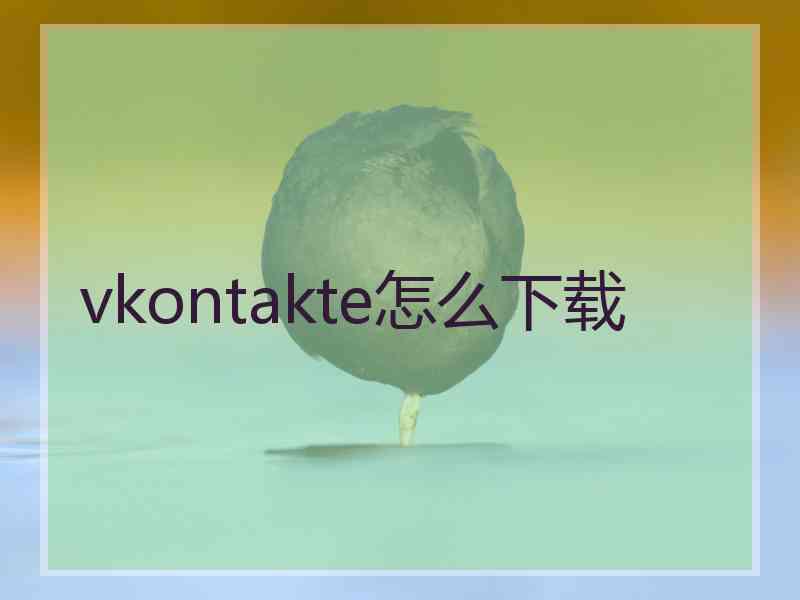 vkontakte怎么下载