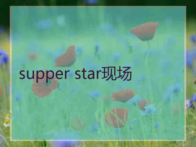 supper star现场