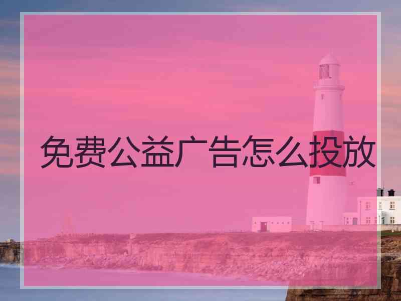 免费公益广告怎么投放