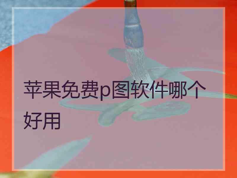 苹果免费p图软件哪个好用