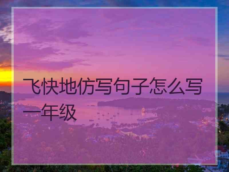 飞快地仿写句子怎么写一年级