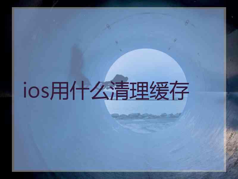 ios用什么清理缓存