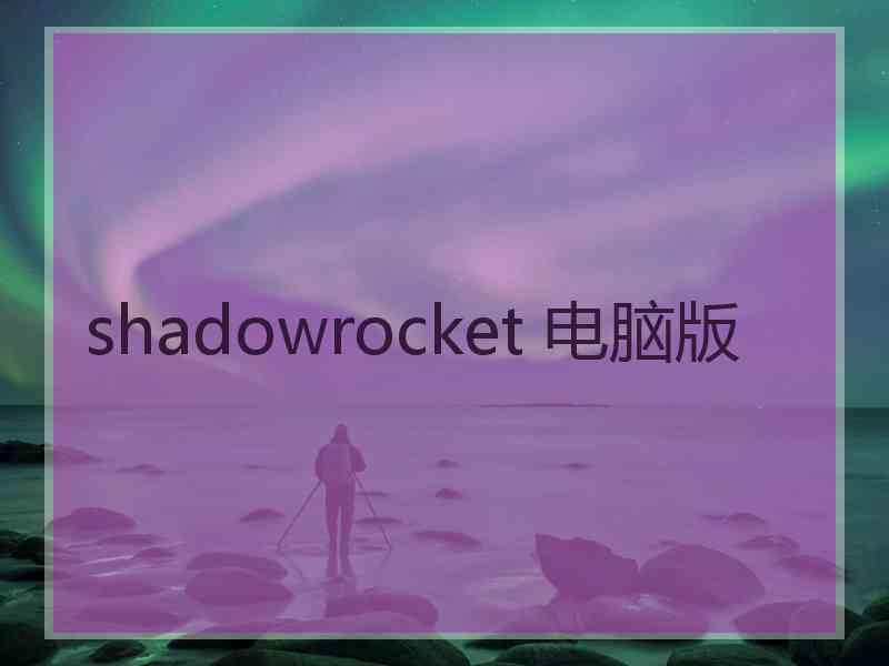 shadowrocket 电脑版