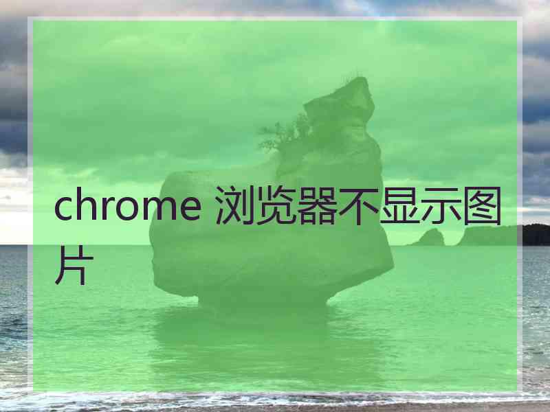 chrome 浏览器不显示图片