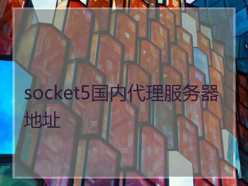 socket5国内代理服务器地址