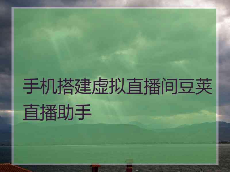 手机搭建虚拟直播间豆荚直播助手