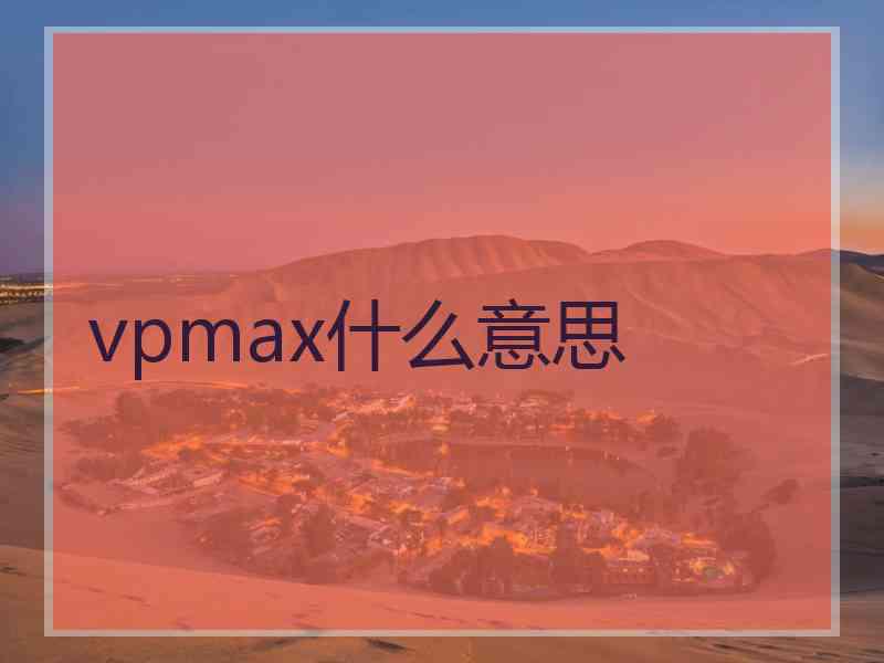 vpmax什么意思